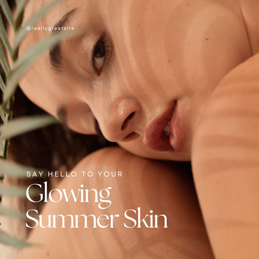 Achieving Radiant Summer Skin: Tips for a Glowing Complexion